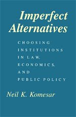Imperfect Alternatives: Choosing Institutions in Law, Economics, and Public Policy Law