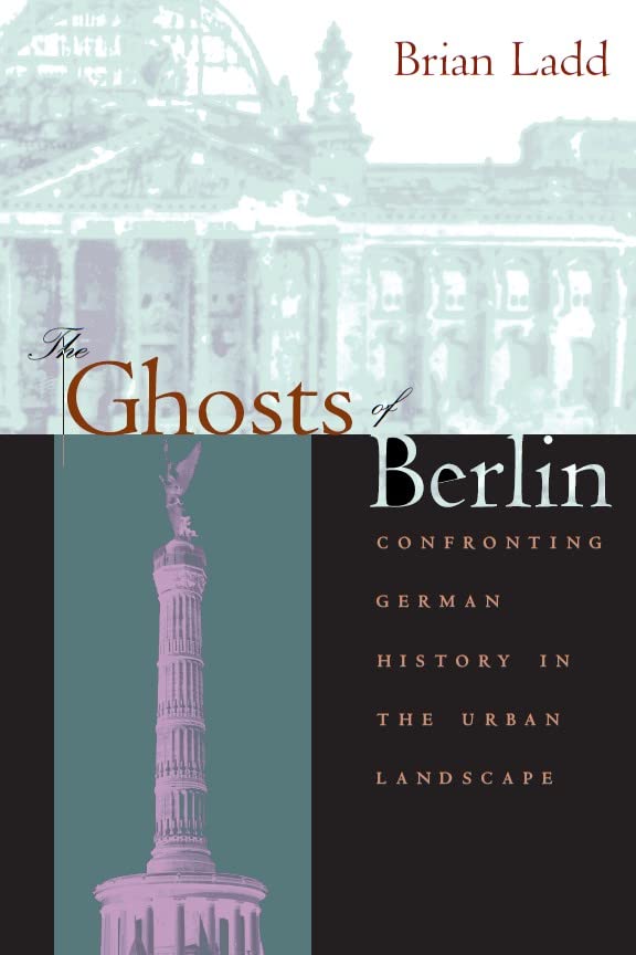 The Ghosts of Berlin: Confronting German History in the Urban Landscape Social Sciences