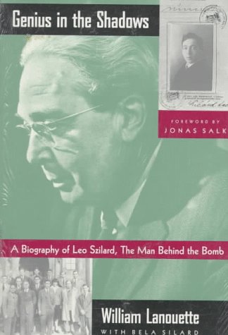 Genius in the Shadows: A Biography of Leo Szilard, the Man Behind the Bomb Philosophy