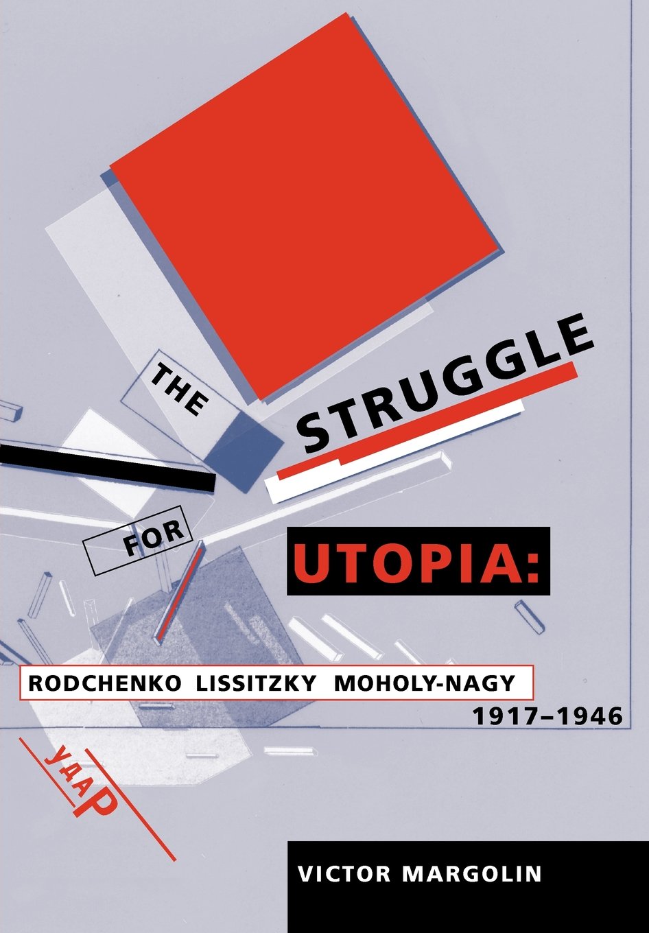 The Struggle for Utopia: Rodchenko, Lissitzky, Moholy-Nagy, 1917-1946 (Emersion: Emergent Village resources for communities of faith) Social Sciences