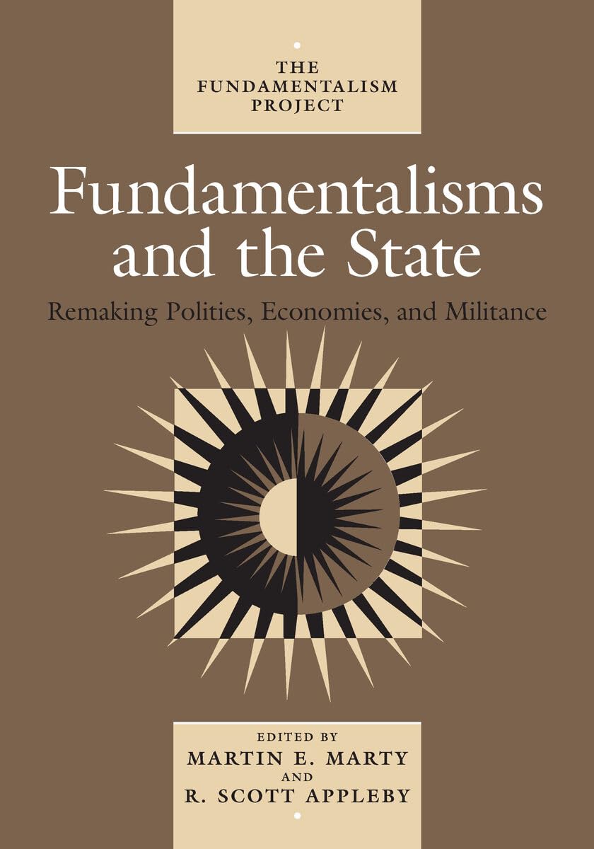 Fundamentalisms and the State: Remaking Polities, Economies, and Militance: Remaking Polities, Economies, and Militance Volume 3 (The Fundamentalism Project, Band 3) Religion & Esotericism