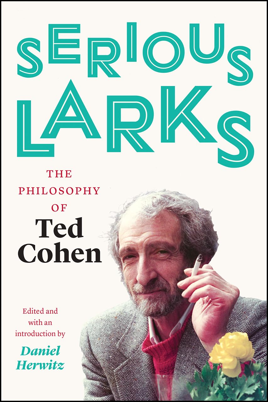 Serious Larks: The Philosophy of Ted Cohen Philosophy