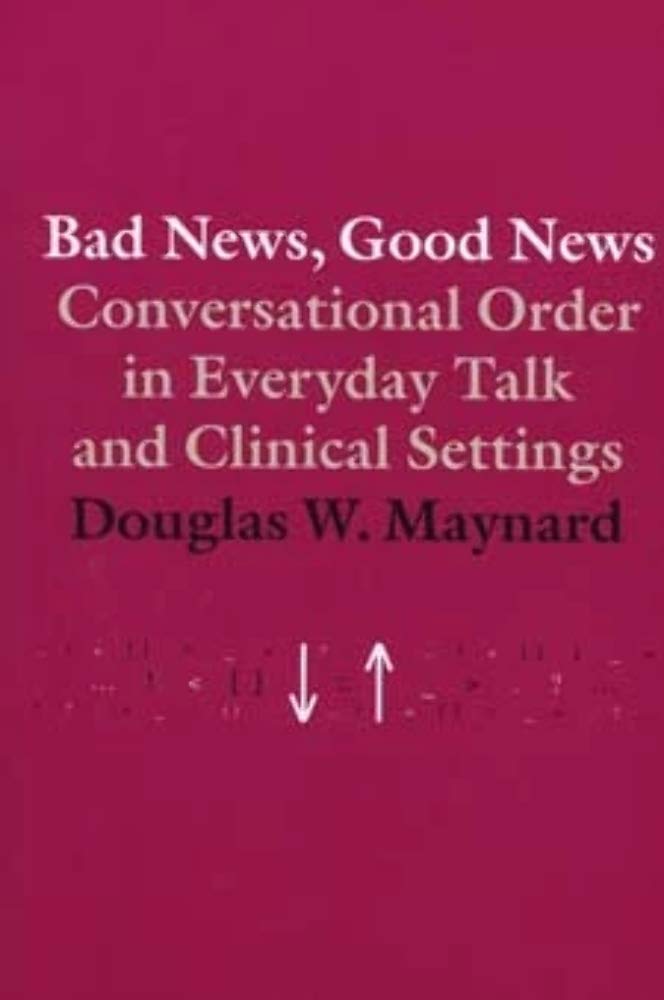 Bad News, Good News: Conversational Order in Everyday Talk and Clinical Settings Social Sciences