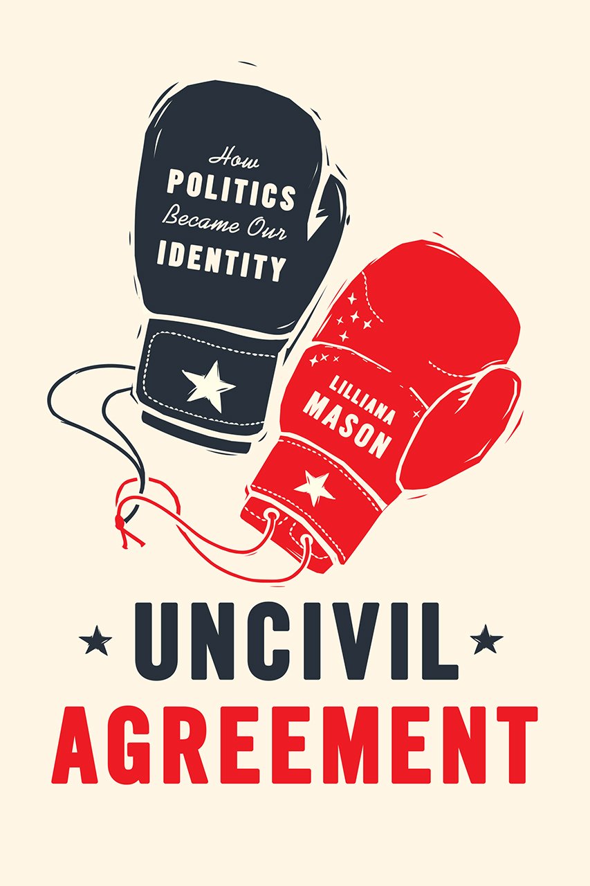 Uncivil Agreement: How Politics Became Our Identity Social Sciences