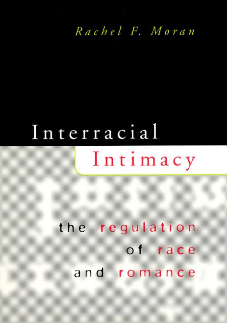 Interracial Intimacy: The Regulation of Race & Romance: The Regulation of Race and Romance Law