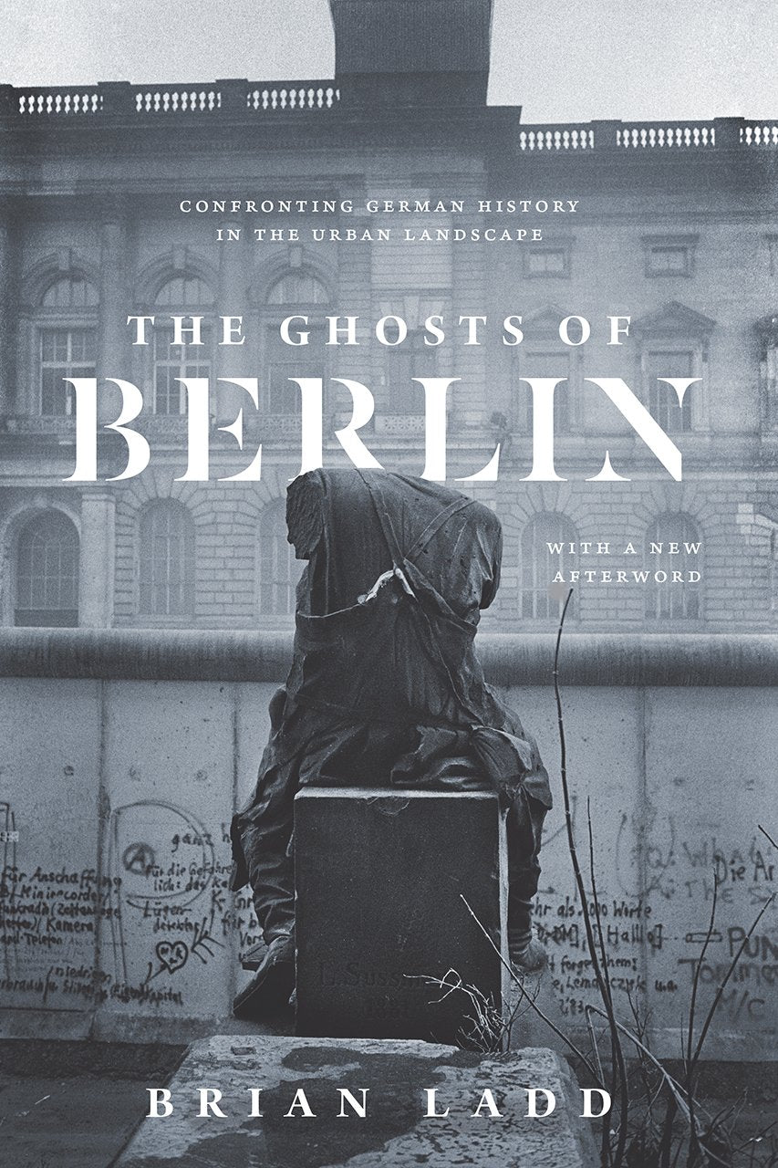 The Ghosts of Berlin: Confronting German History in the Urban Landscape Film, Art & Culture