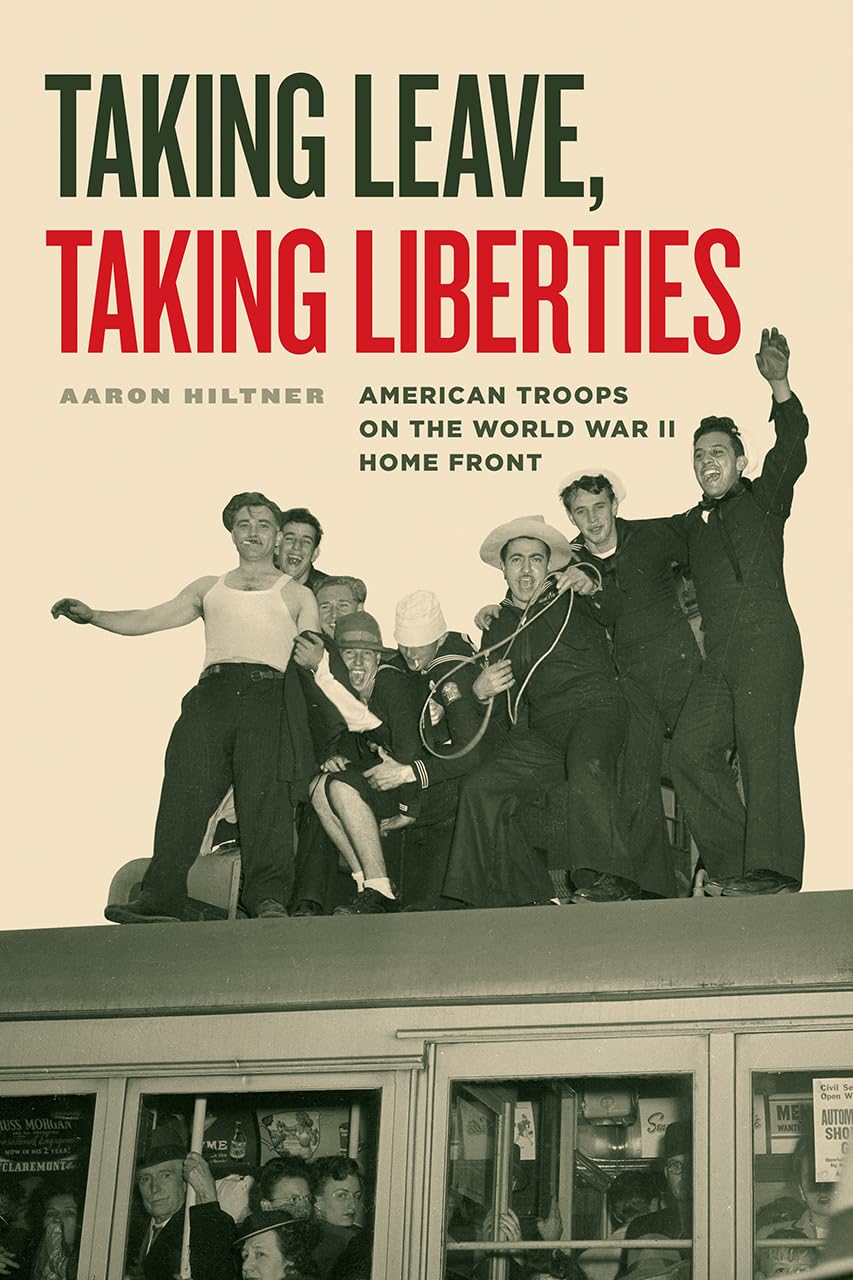 Taking Leave, Taking Liberties: American Troops on the World War II Home Front book