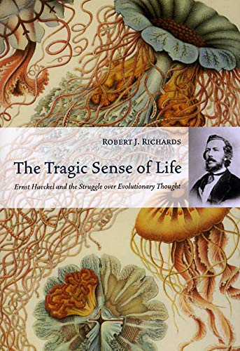 The Tragic Sense of Life: Ernst Haeckel and the Struggle Over Evolutionary Thought Science
