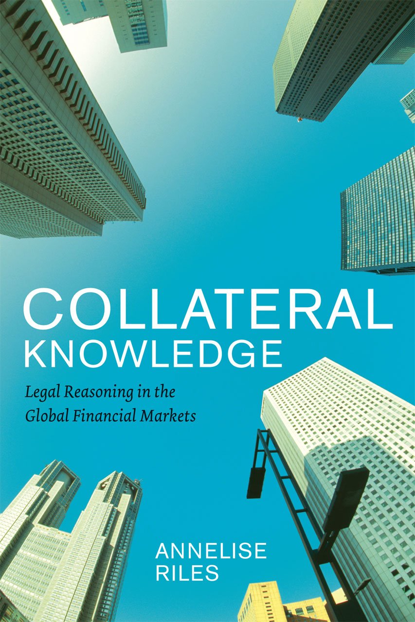Collateral Knowledge: Legal Reasoning in the Global Financial Markets (Chicago Series in Law and Society) Law