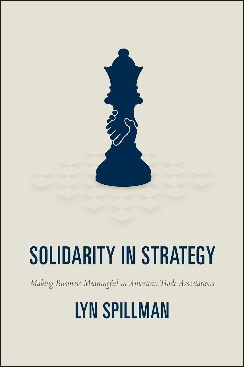 Solidarity in Strategy: Making Business Meaningful in American Trade Associations Social Sciences