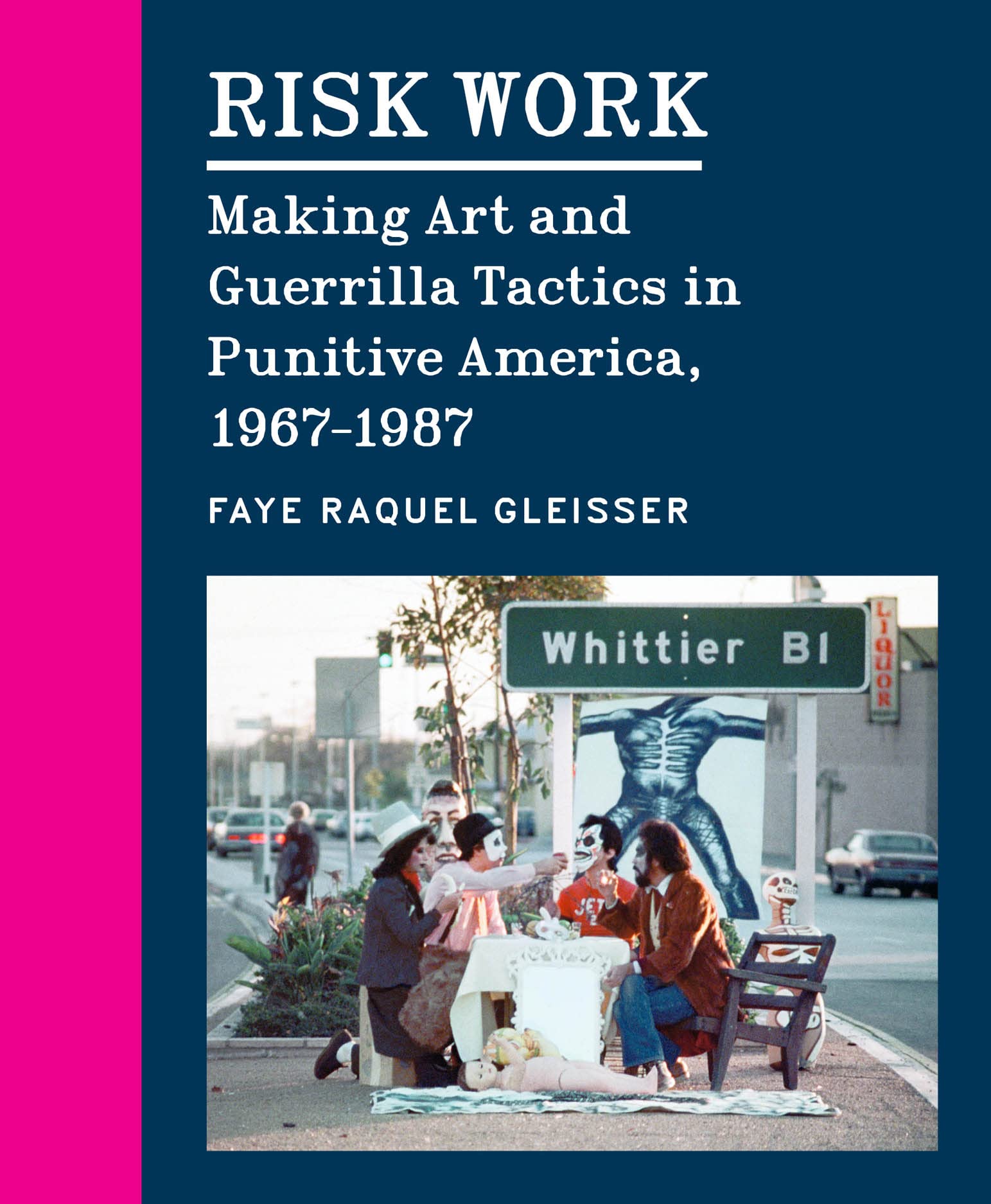 Risk Work: Making Art and Guerrilla Tactics in Punitive America, 1967-1987 Social Sciences