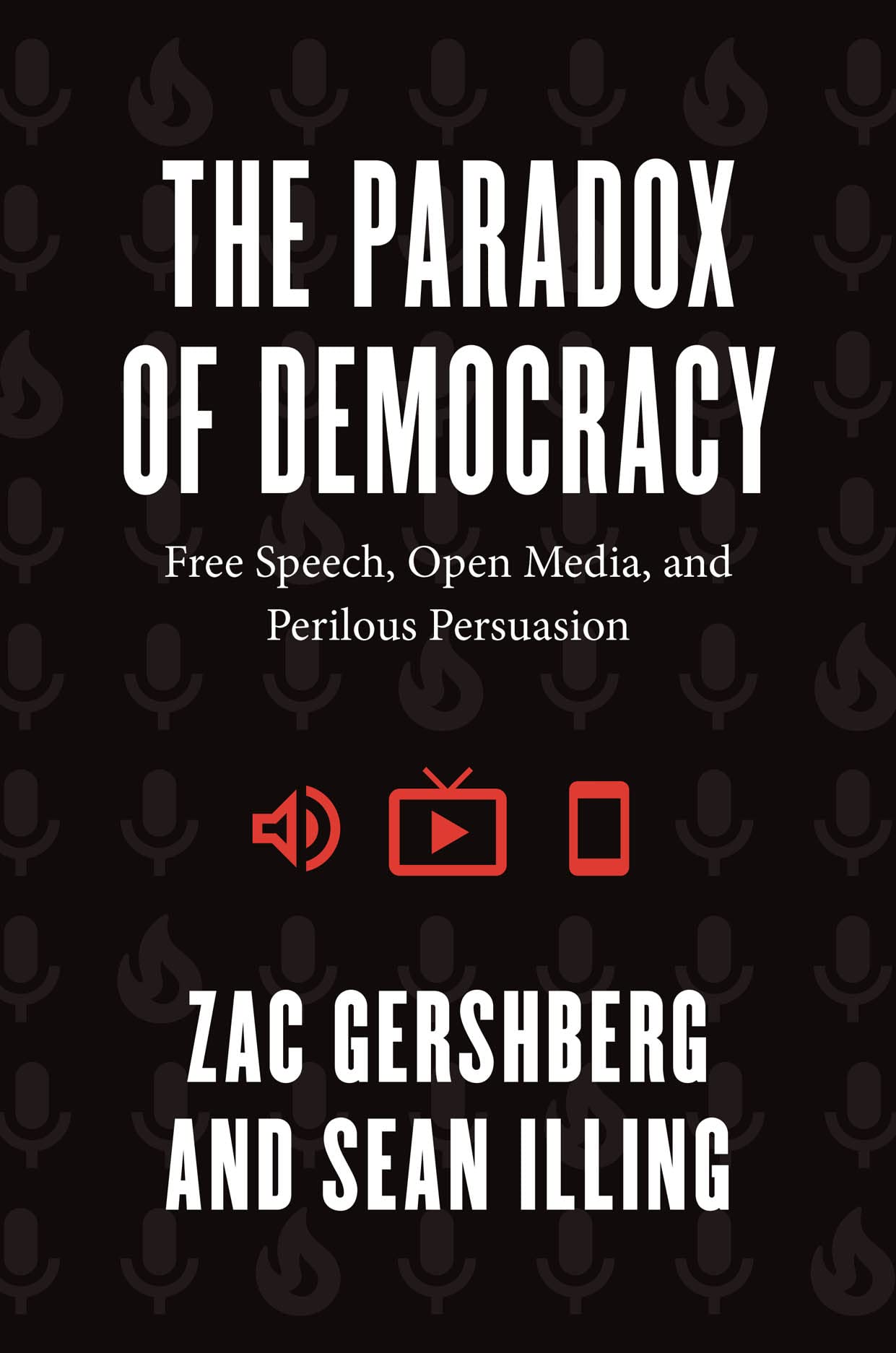 The Paradox of Democracy: Free Speech, Open Media, and Perilous Persuasion Media & Communication