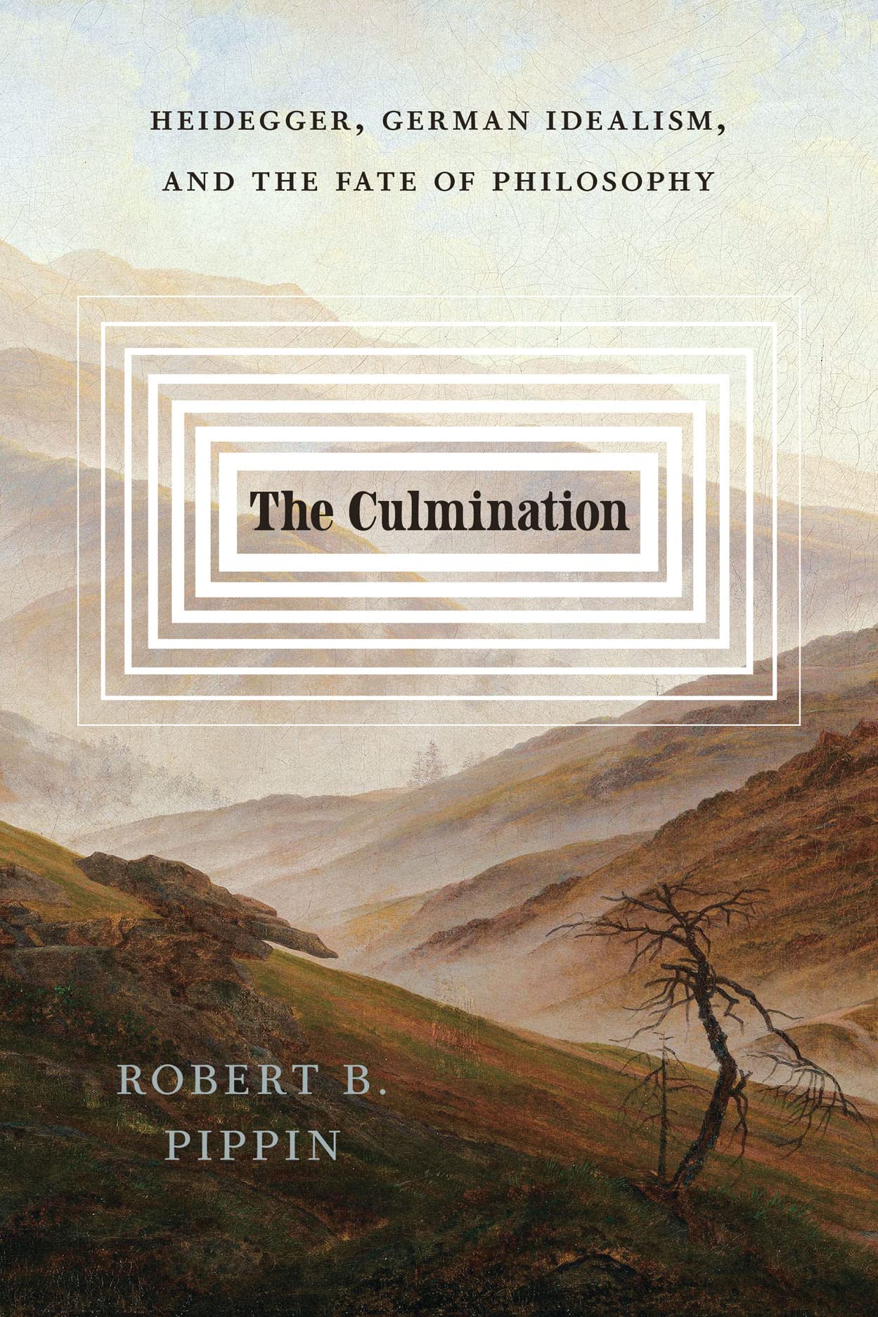 The Culmination: Heidegger, German Idealism, and the Fate of Philosophy Philosophy