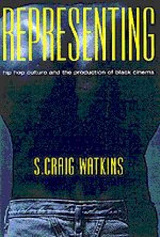 Representing: Hip Hop Culture and the Production of Black Cinema Books