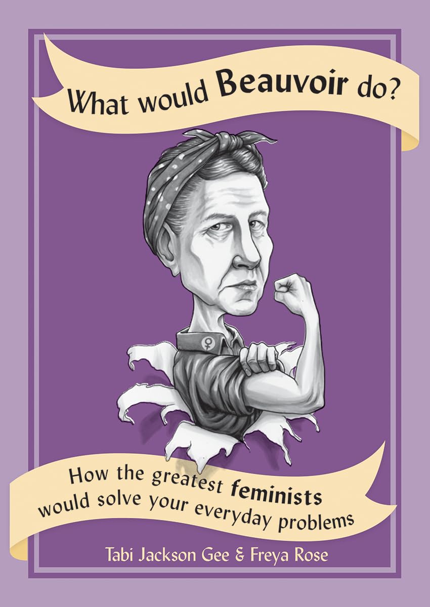 What Would Beauvoir Do?: How the Greatest Feminists Would Solve Your Everyday Problems Business, Finance & Career