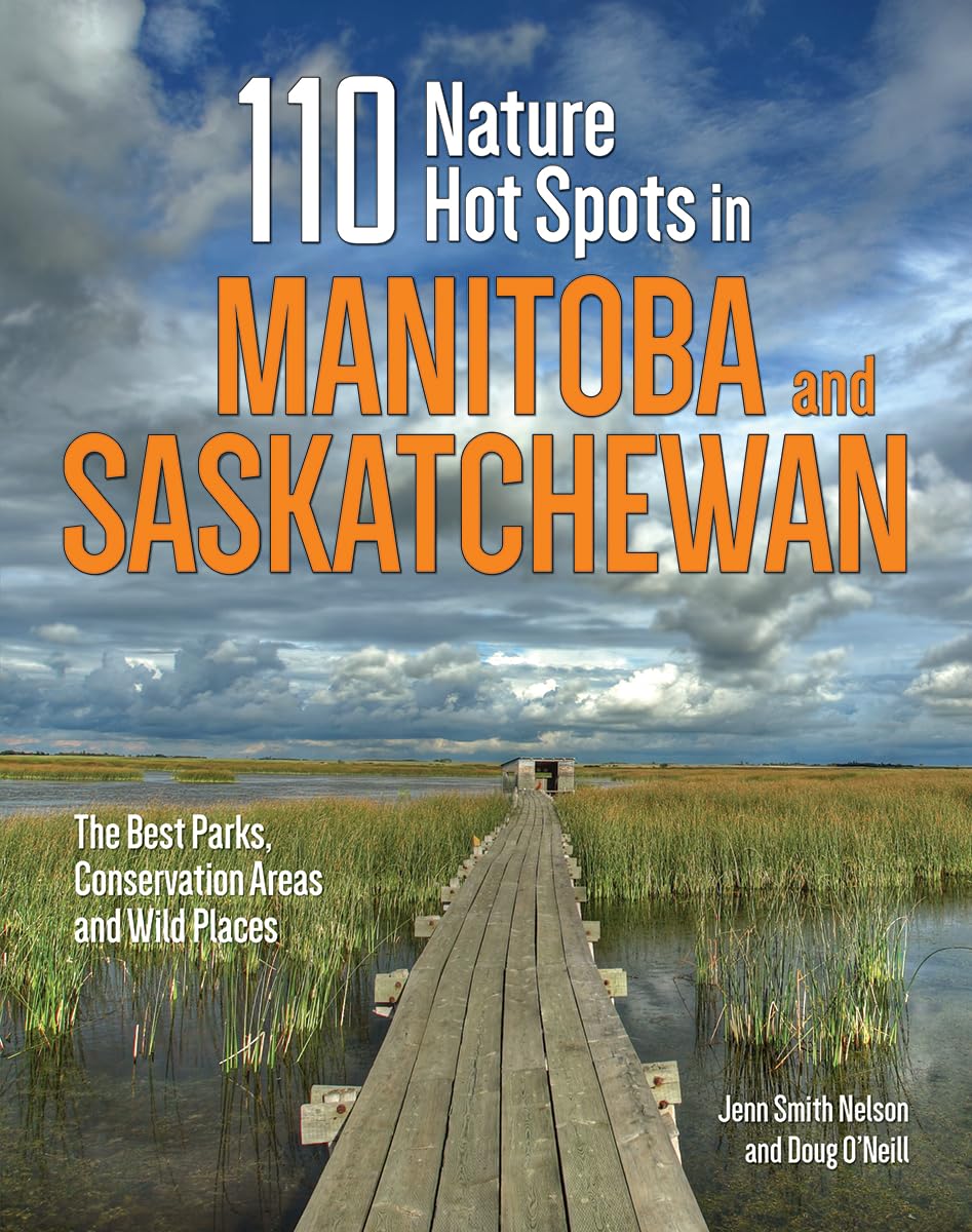 110 Nature Hot Spots in Manitoba and Saskatchewan: The Best Parks, Conservation Areas and Wild Places Leisure, Home & Garden