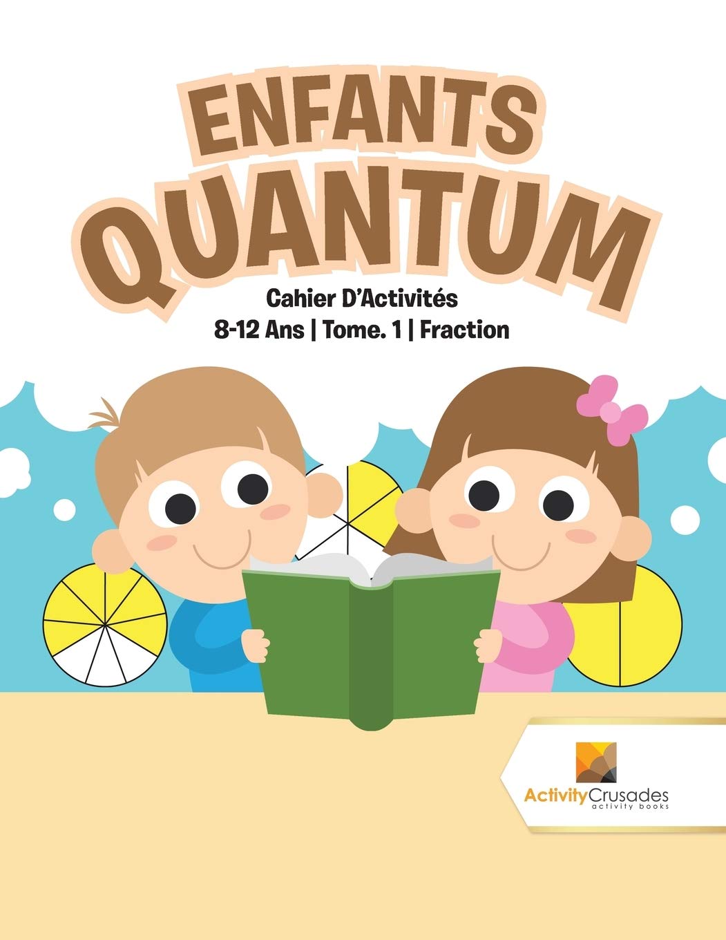 Enfants Quantum : Cahier D'Activités 8-12 Ans | Tome. 1 | Fraction book