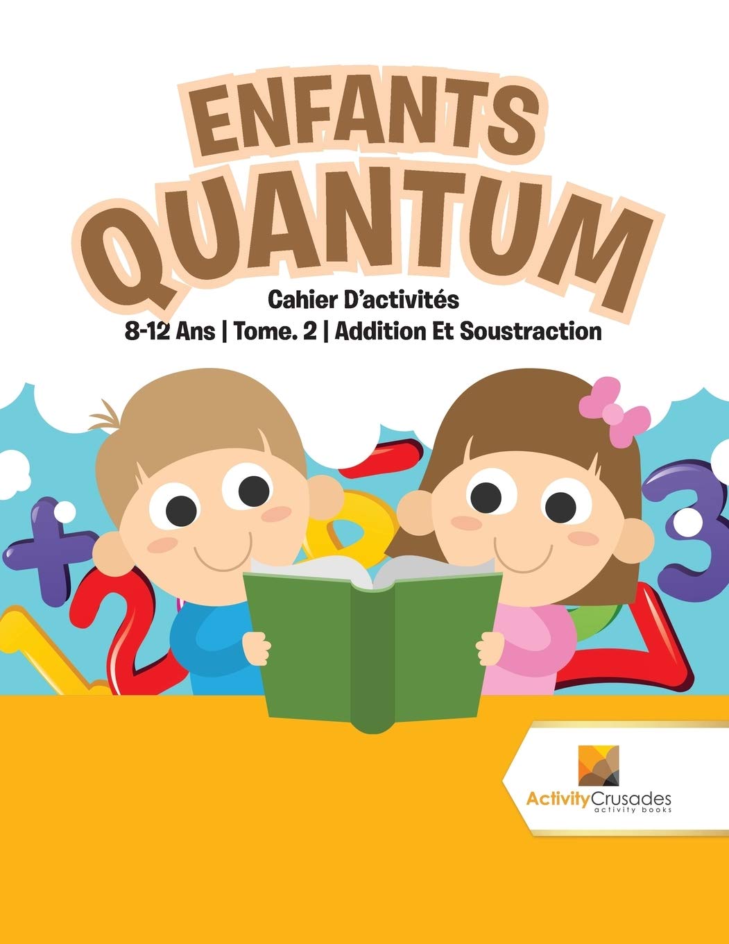 Enfants Quantum : Cahier D'activités 8-12 Ans | Tome. 2 | Addition Et Soustraction book
