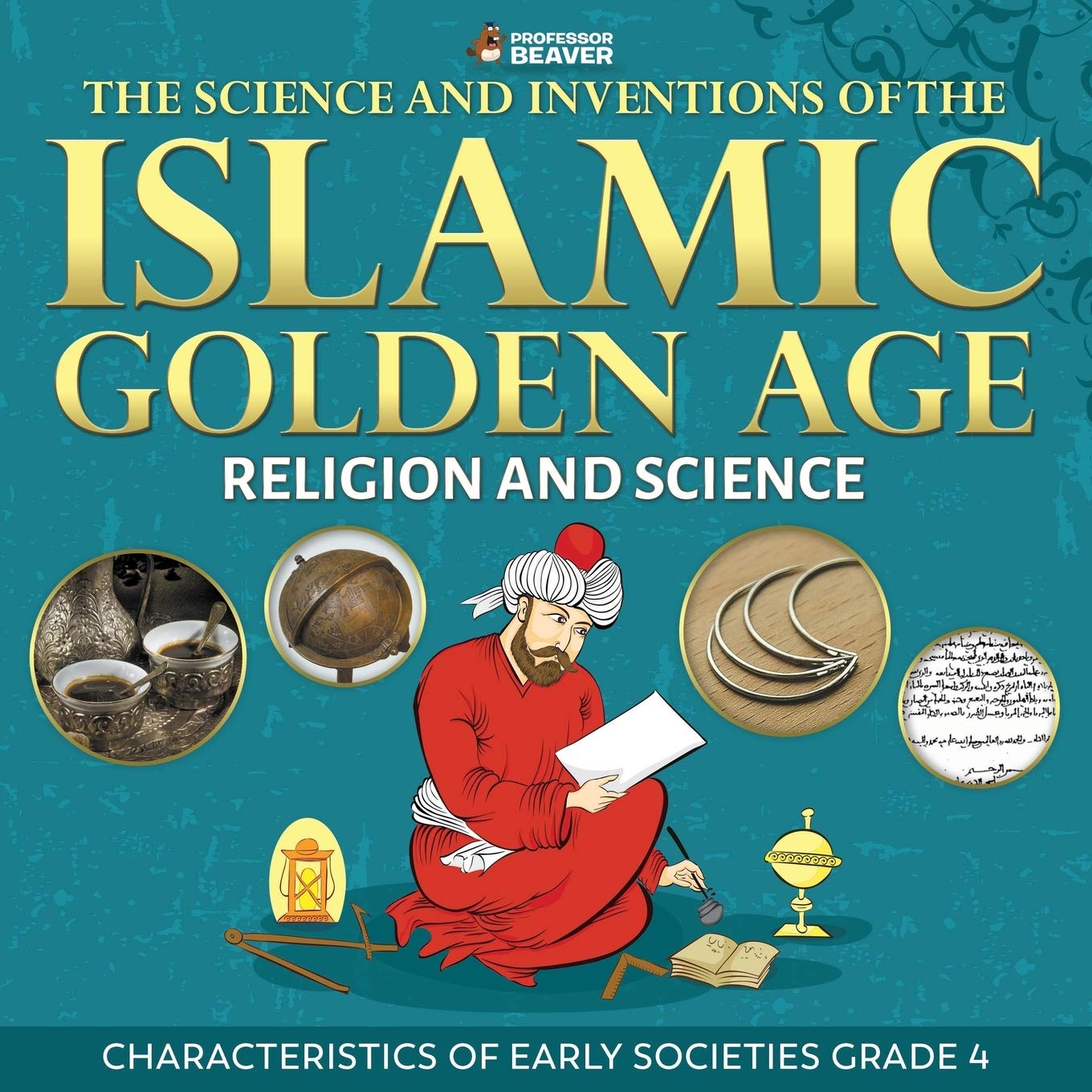 The Science and Inventions of the Islamic Golden Age - Religion and Science | Characteristics of Early Societies Grade 4 Non-fiction