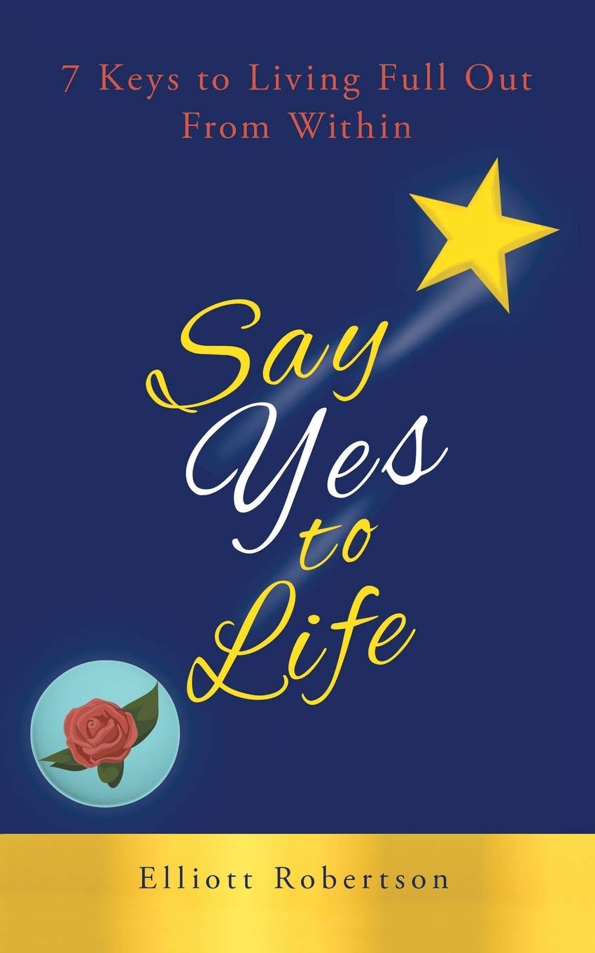 Say Yes to Life: 7 Keys to Living Full Out From Within Lifestyle