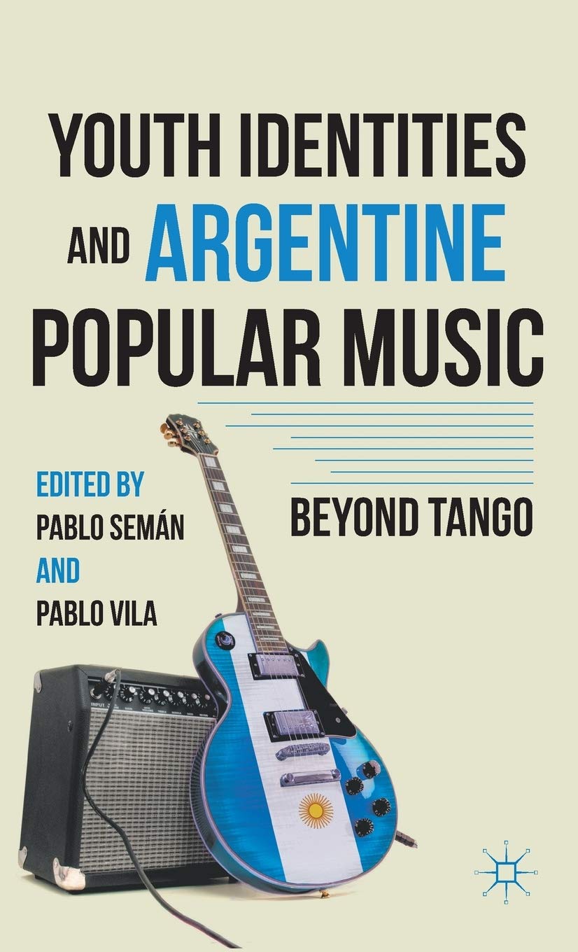 Youth Identities and Argentine Popular Music: Beyond Tango book