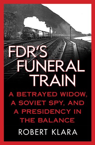FDR's Funeral Train: A Betrayed Widow, a Soviet Spy, and a Presidency in the Balance Books