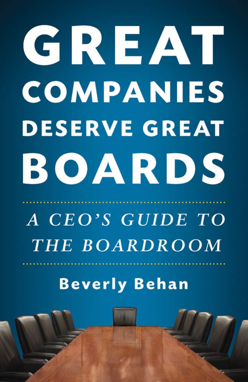 Great Companies Deserve Great Boards: A CEO's Guide to the Boardroom Business, Finance & Career