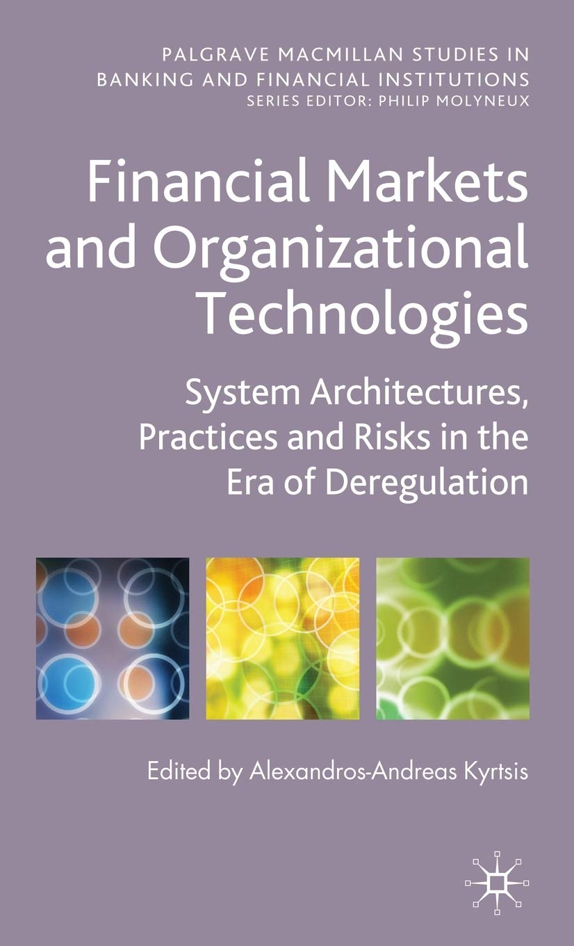 Financial Markets and Organizational Technologies: System Architectures, Practices and Risks in the Era of Deregulation (Palgrave Macmillan Studies in Banking and Financial Institutions) Law