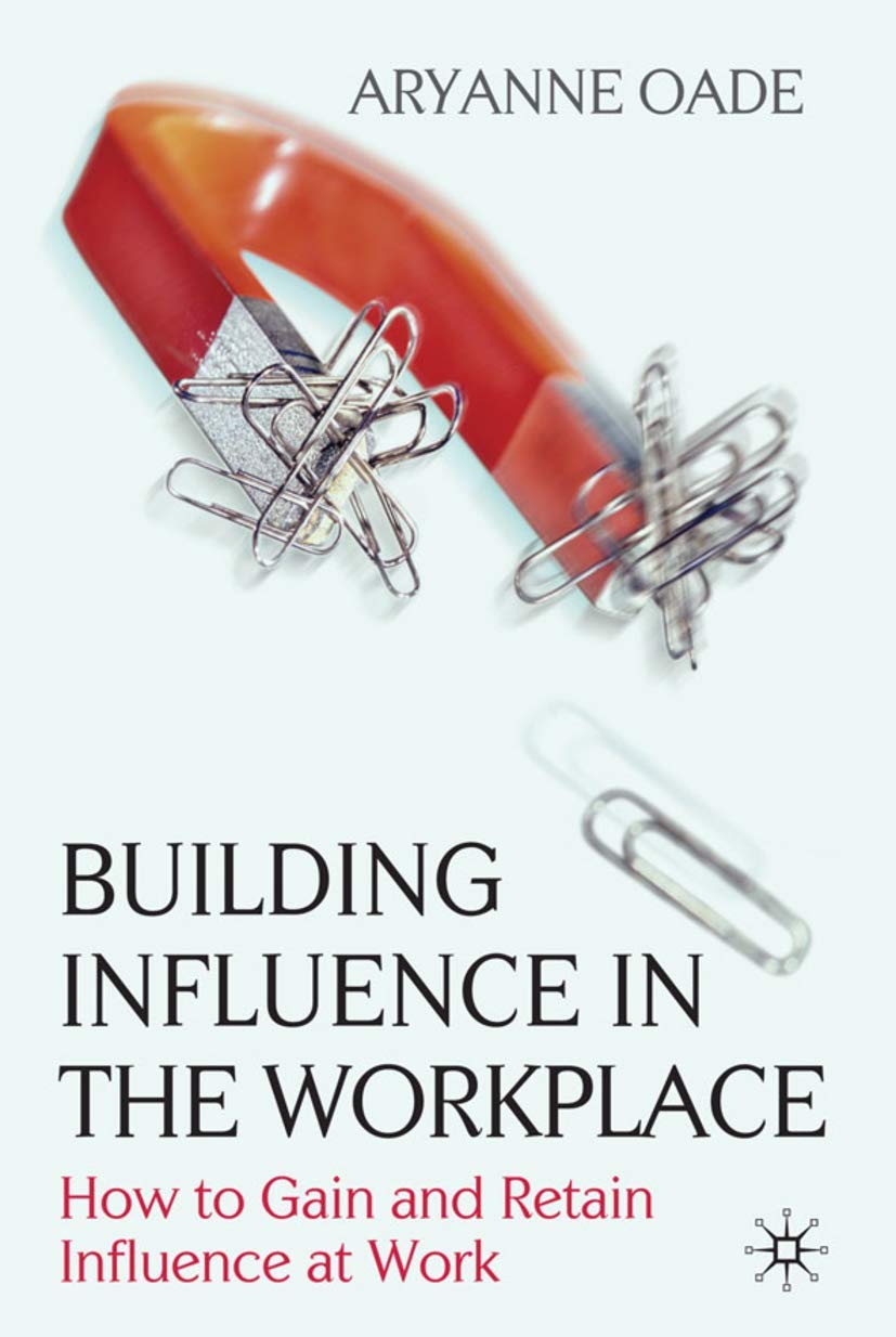 Building Influence in the Workplace: How to Gain and Retain Influence at Work book