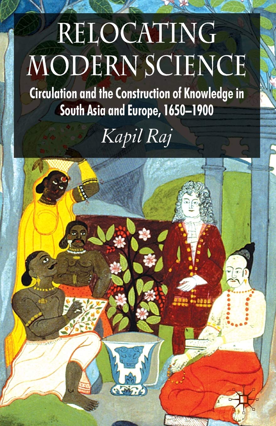 Relocating Modern Science: Circulation and the Construction of Knowledge in South Asia and Europe, 1650-1900 Business & Technology