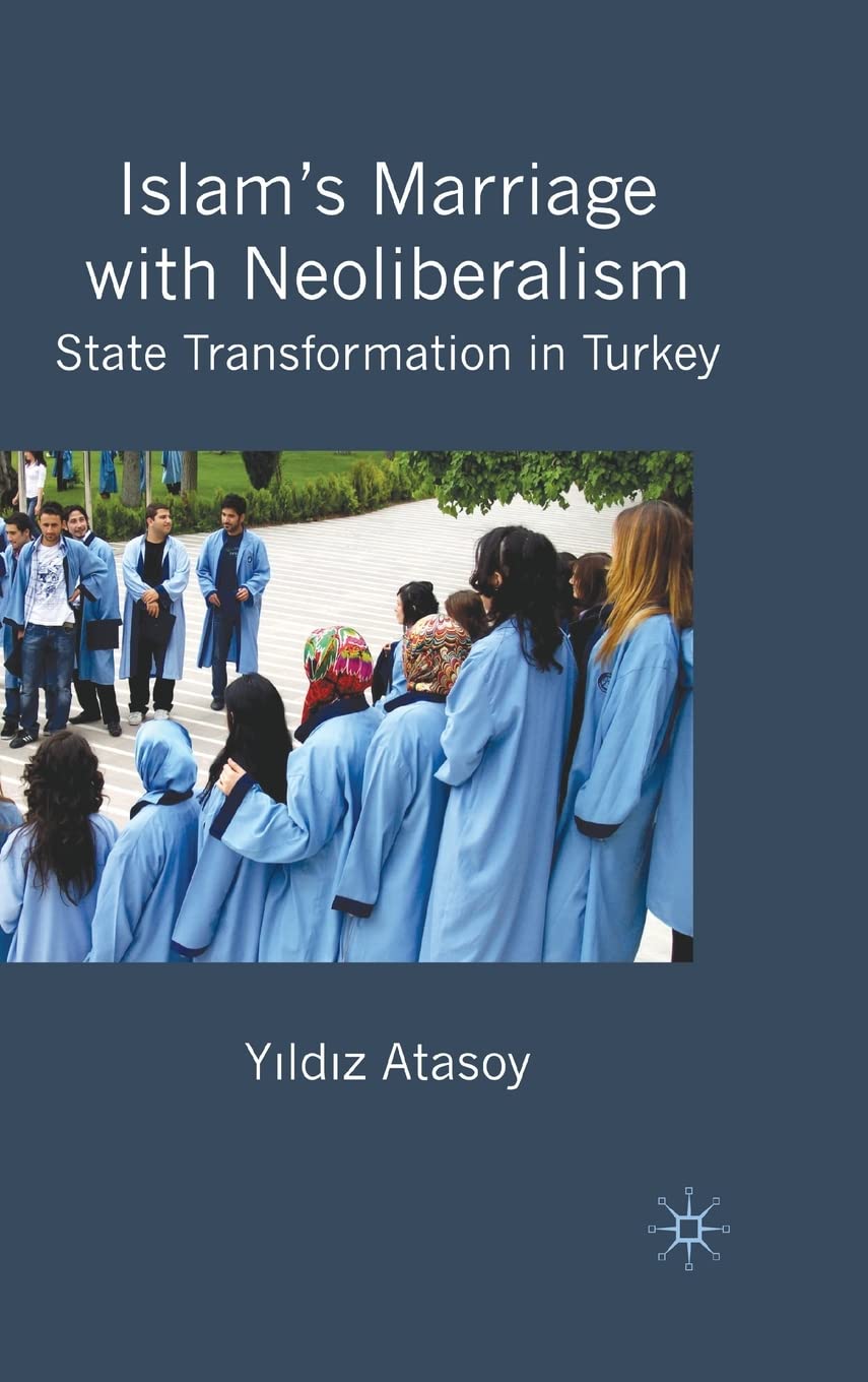 Islam's Marriage with Neoliberalism: State Transformation in Turkey book