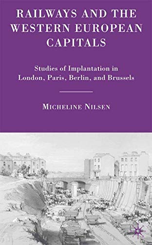 Railways and the Western European Capitals: Studies of Implantation in London, Paris, Berlin, and Brussels Books