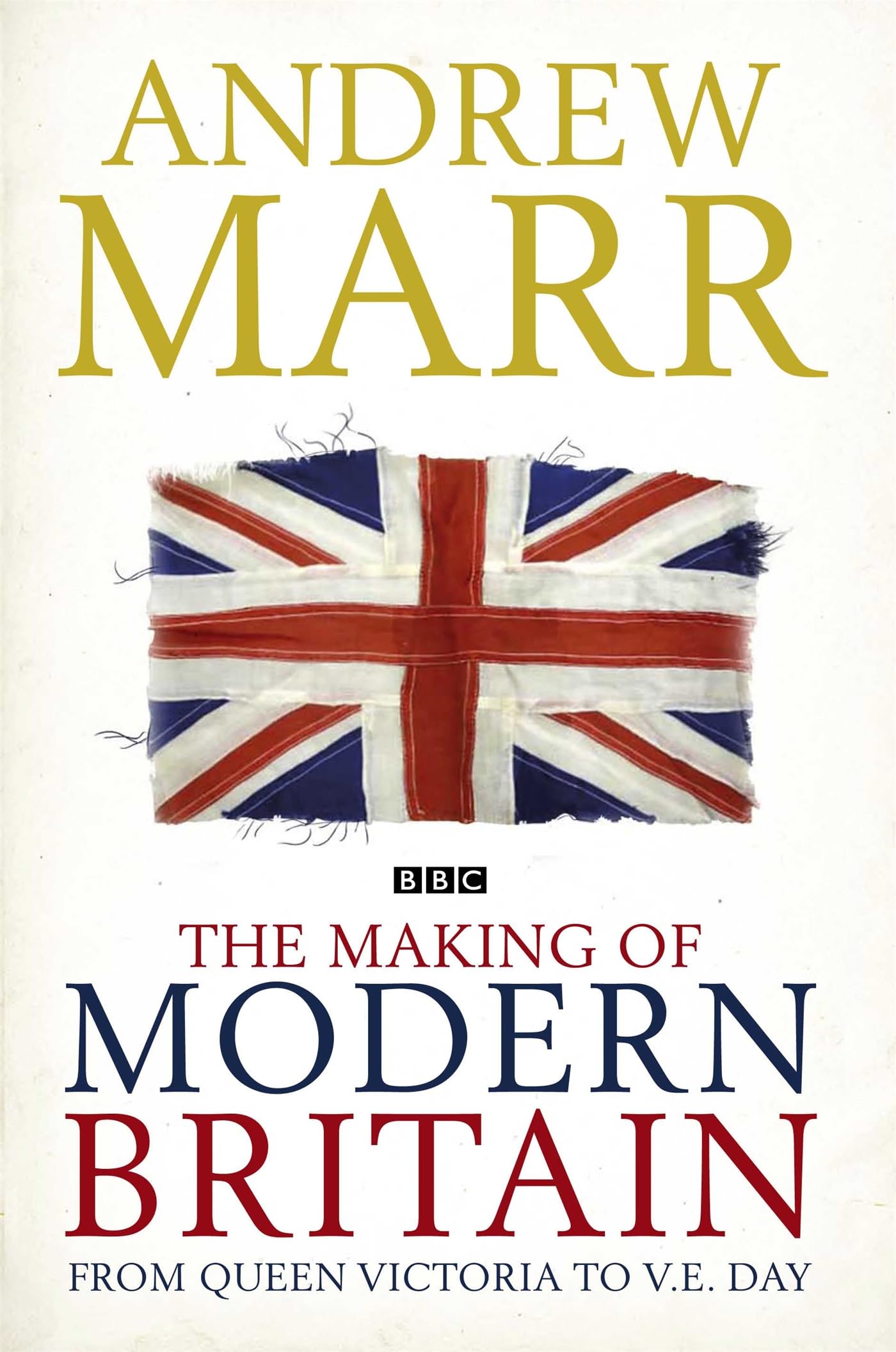 The Making of Modern Britain: From Queen Victoria to V.E. Day Politics & History