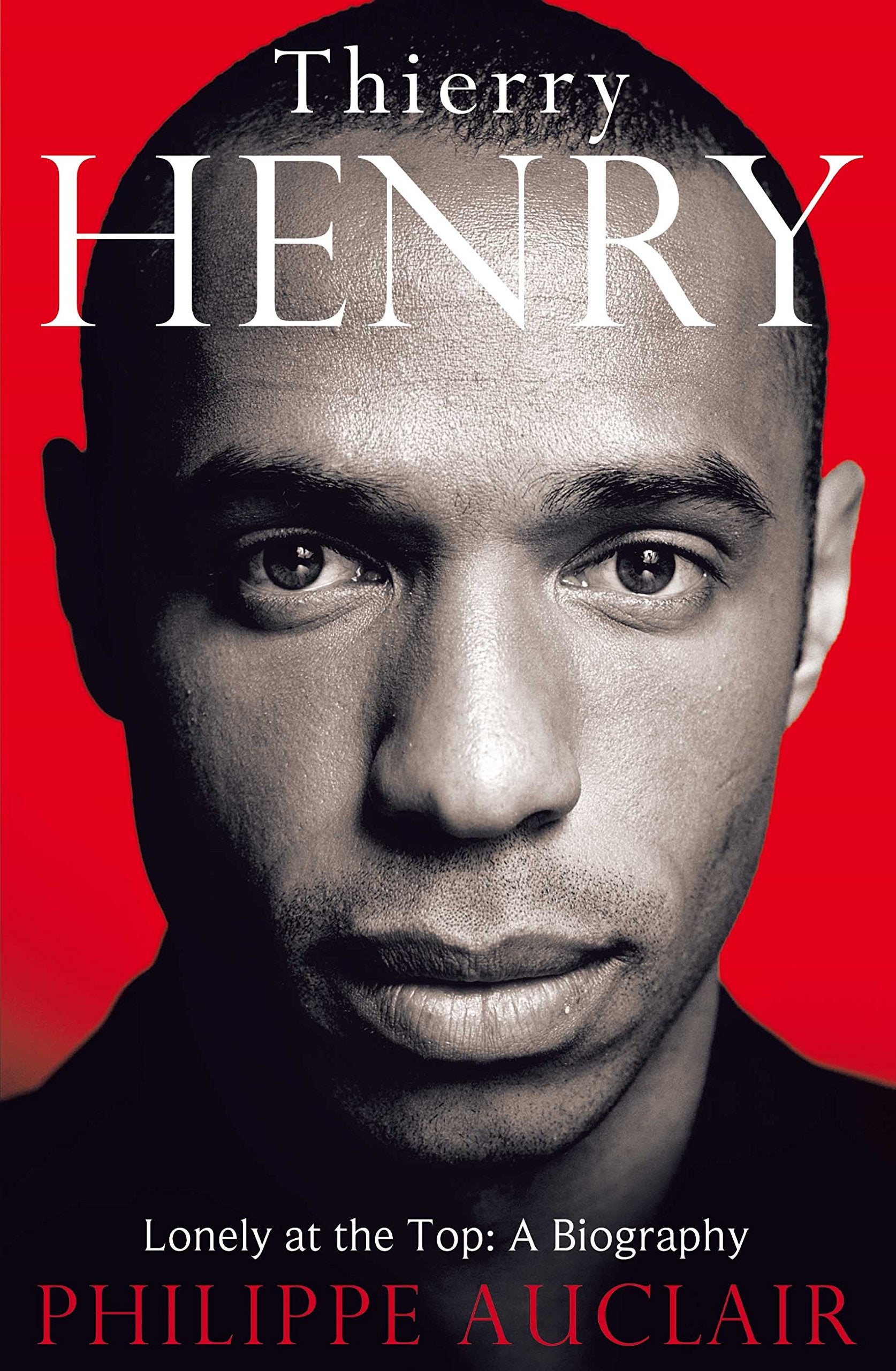 Thierry Henry: Lonely at the Top: A Biography Sports