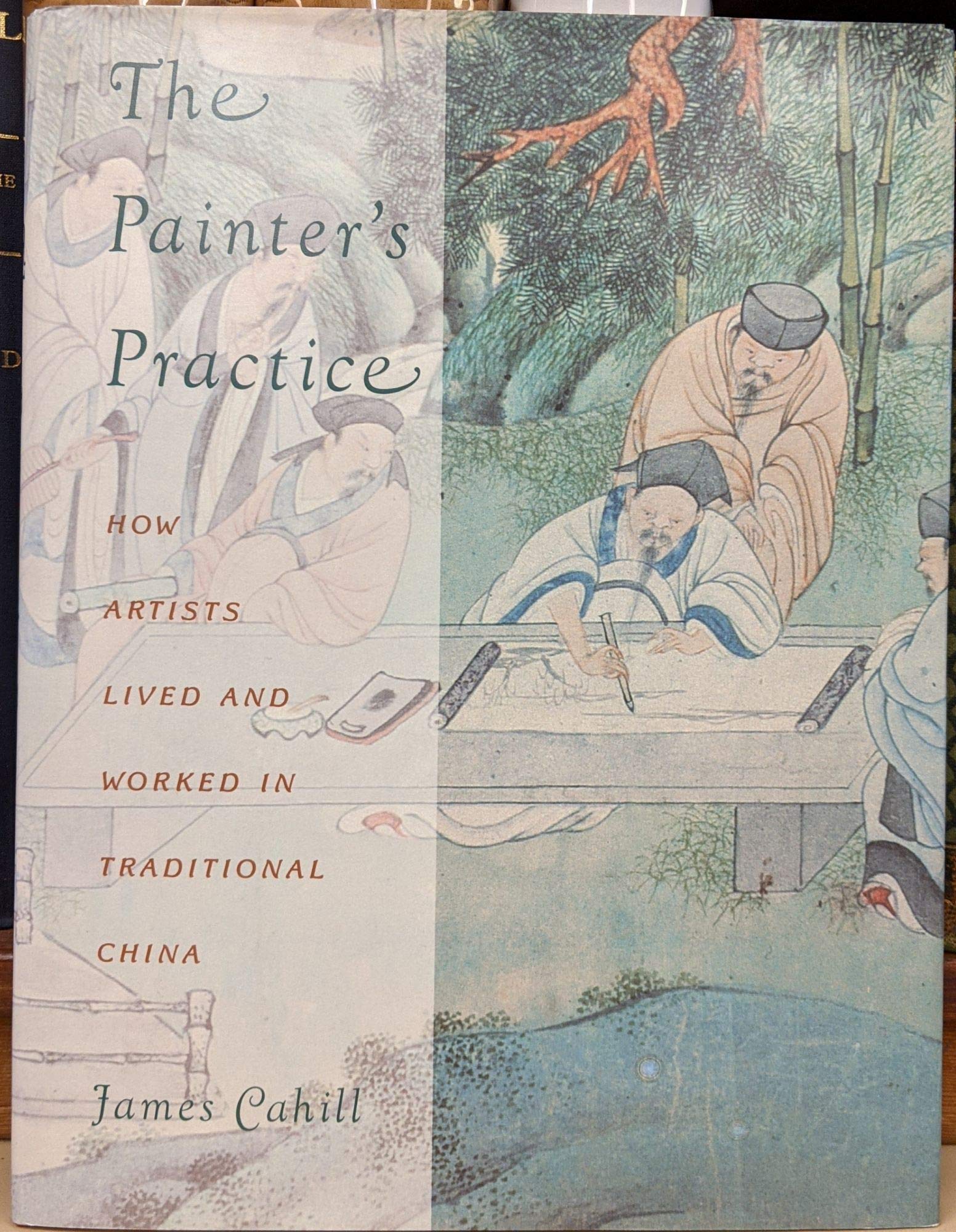The Painter's Practice: How Artists Lived and Worked in Traditional China book