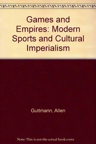 Games and Empires: Modern Sports and Cultural Imperialism book