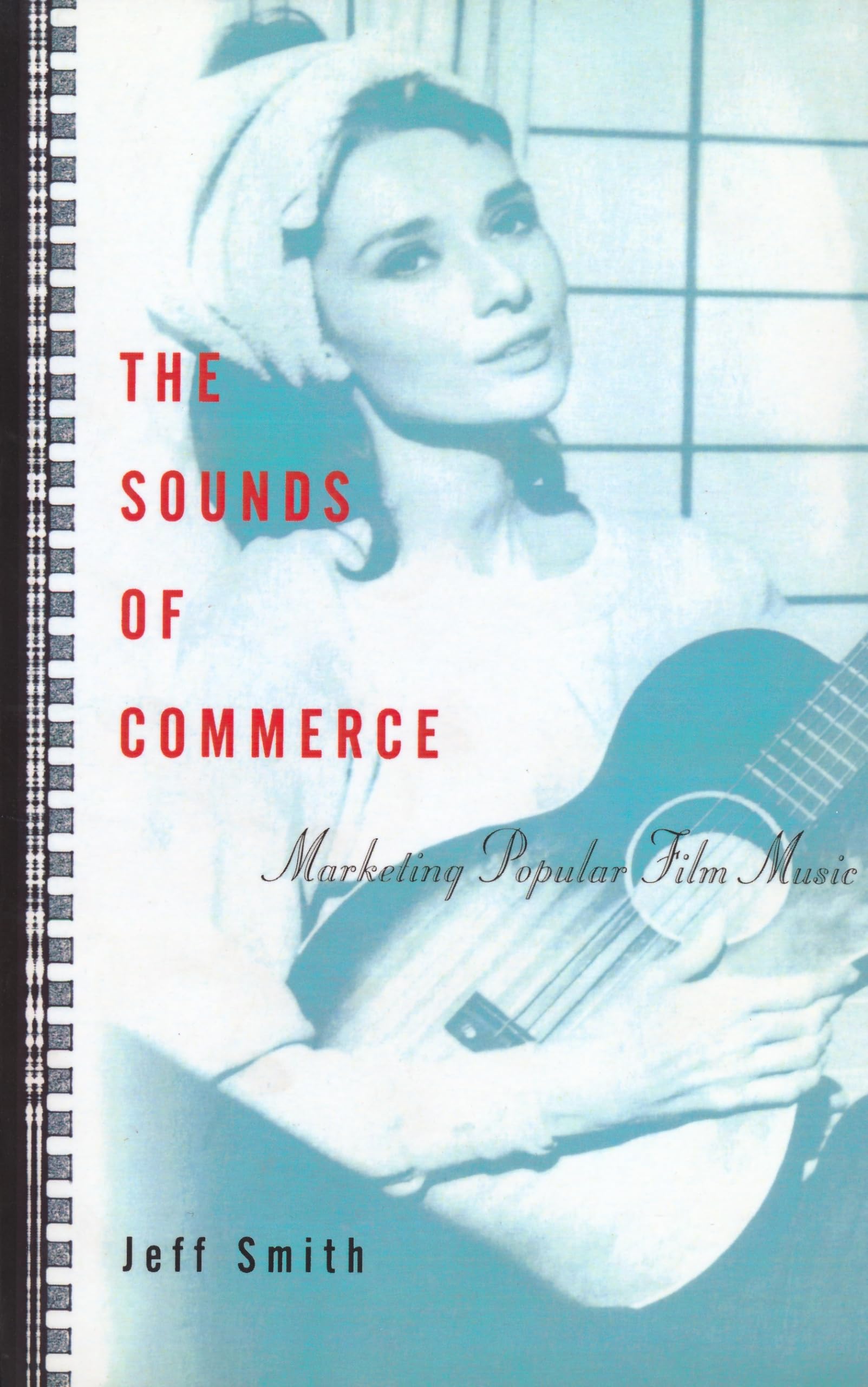 The Sounds of Commerce: Marketing Popular Film Music (Film and Culture) Business, Finance & Career