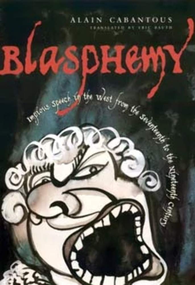 Blasphemy: Impious Speech in the West from the Seventeenth to the Nineteenth Century (European Perspectives) Social Sciences