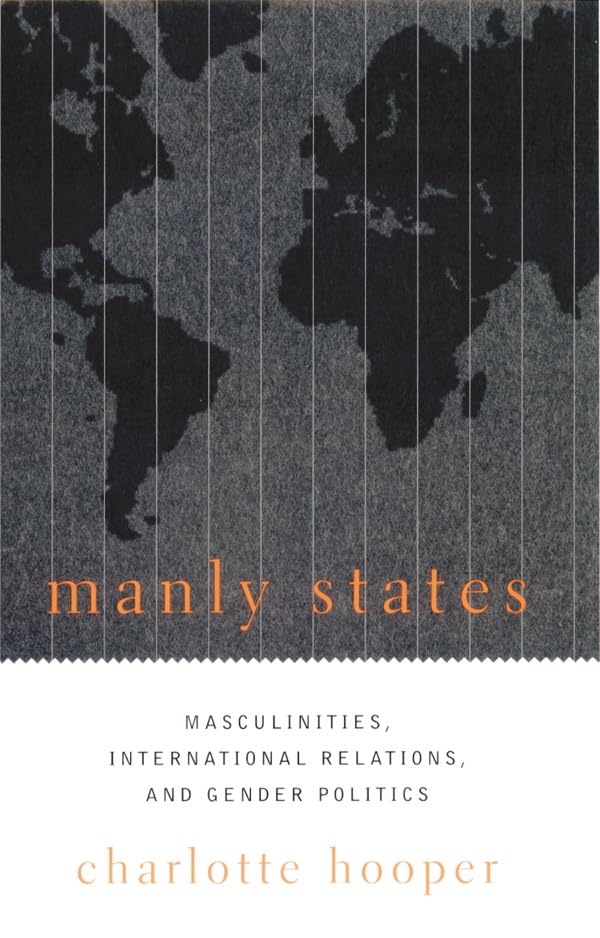 Manly States – Masculinities, International Relation, & Gender Politics book