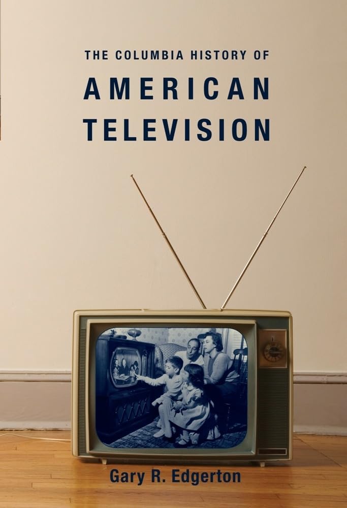 The Columbia History of American Television (Columbia Histories of Modern American Life) Social Sciences