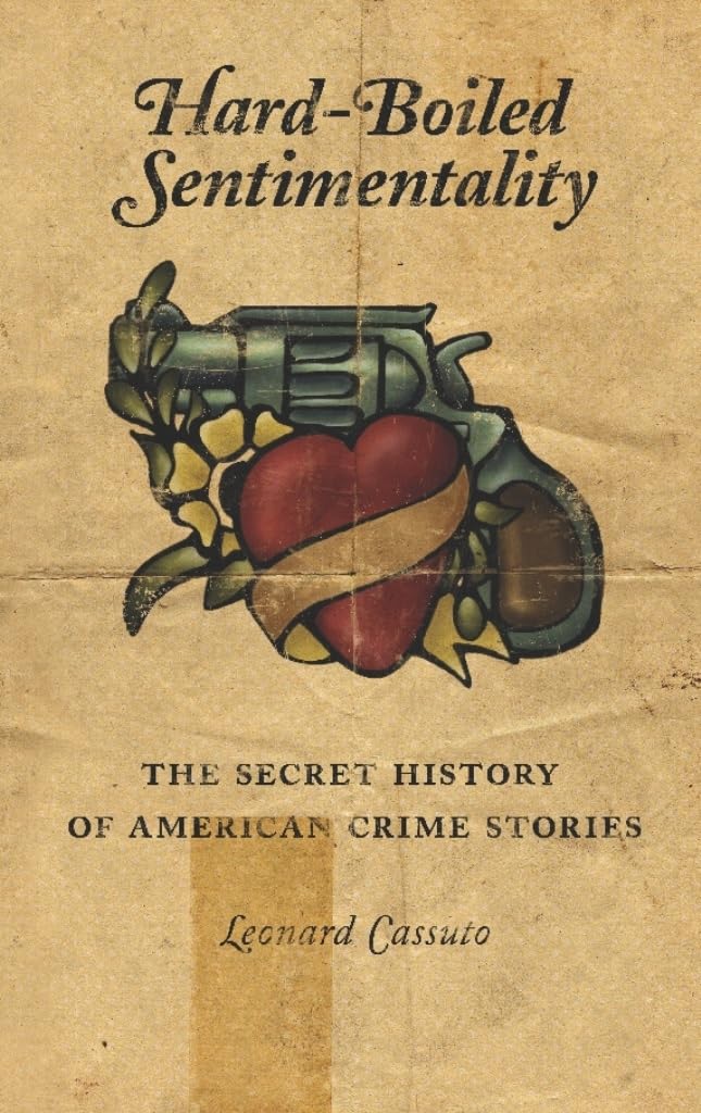 Hard-Boiled Sentimentality: The Secret History of American Crime Stories Social Sciences