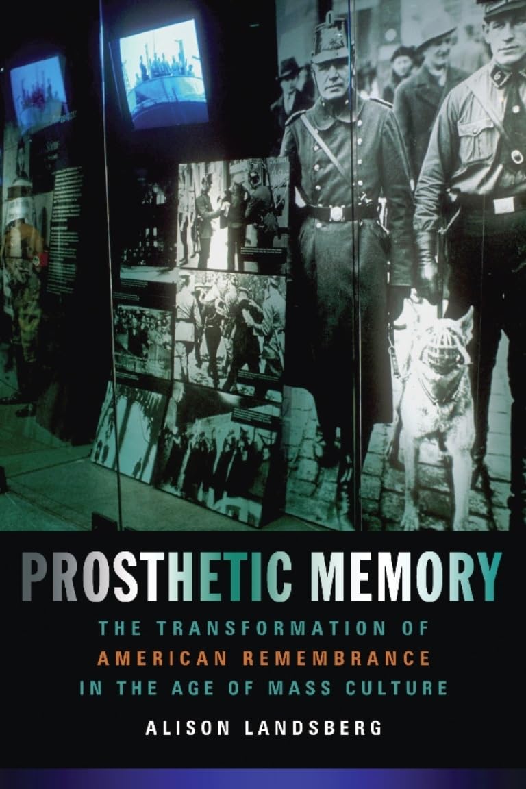 Prosthetic Memory: The Transformation of American Remembrance in the Age of Mass Culture book