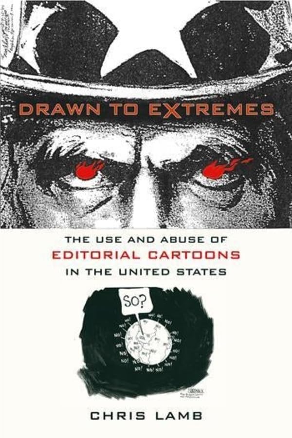 Drawn to Extremes - The Use and Abuse of Editorial Cartoons; .: The Use And Abuse Of Editorial Cartoons Law