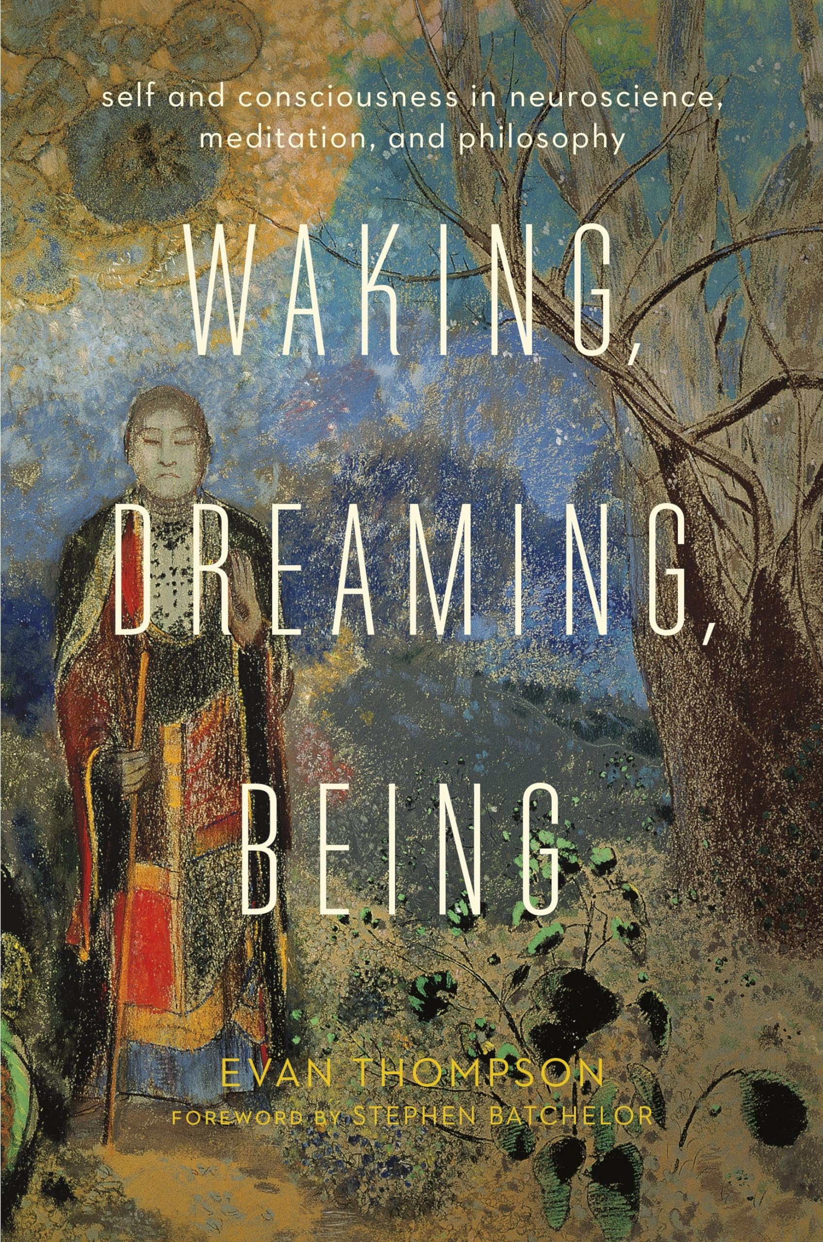 Waking, Dreaming, Being: Self and Consciousness in Neuroscience, Meditation, and Philosophy Medicine