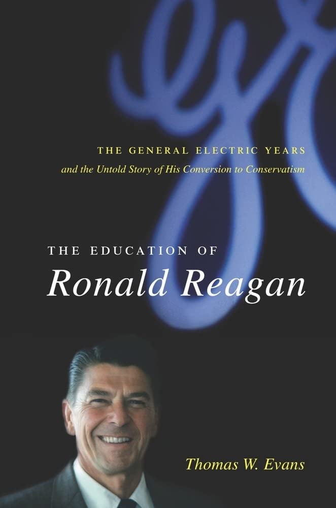 The Education of Ronald Reagan: The General Electric Years And the Untold Story of His Conversion to Conservatism (Columbia Studies in Contemporary American History) Memories