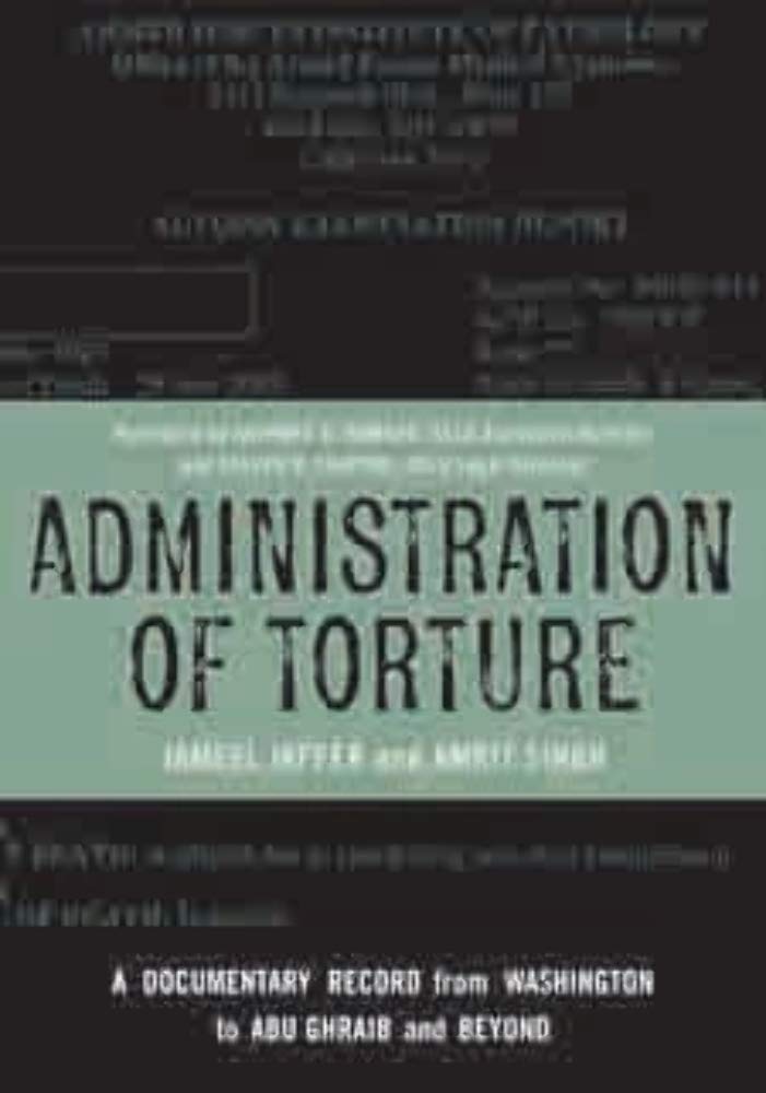 Administration of Torture: A Documentary Record from Washington to Abu Ghraib and Beyond Law