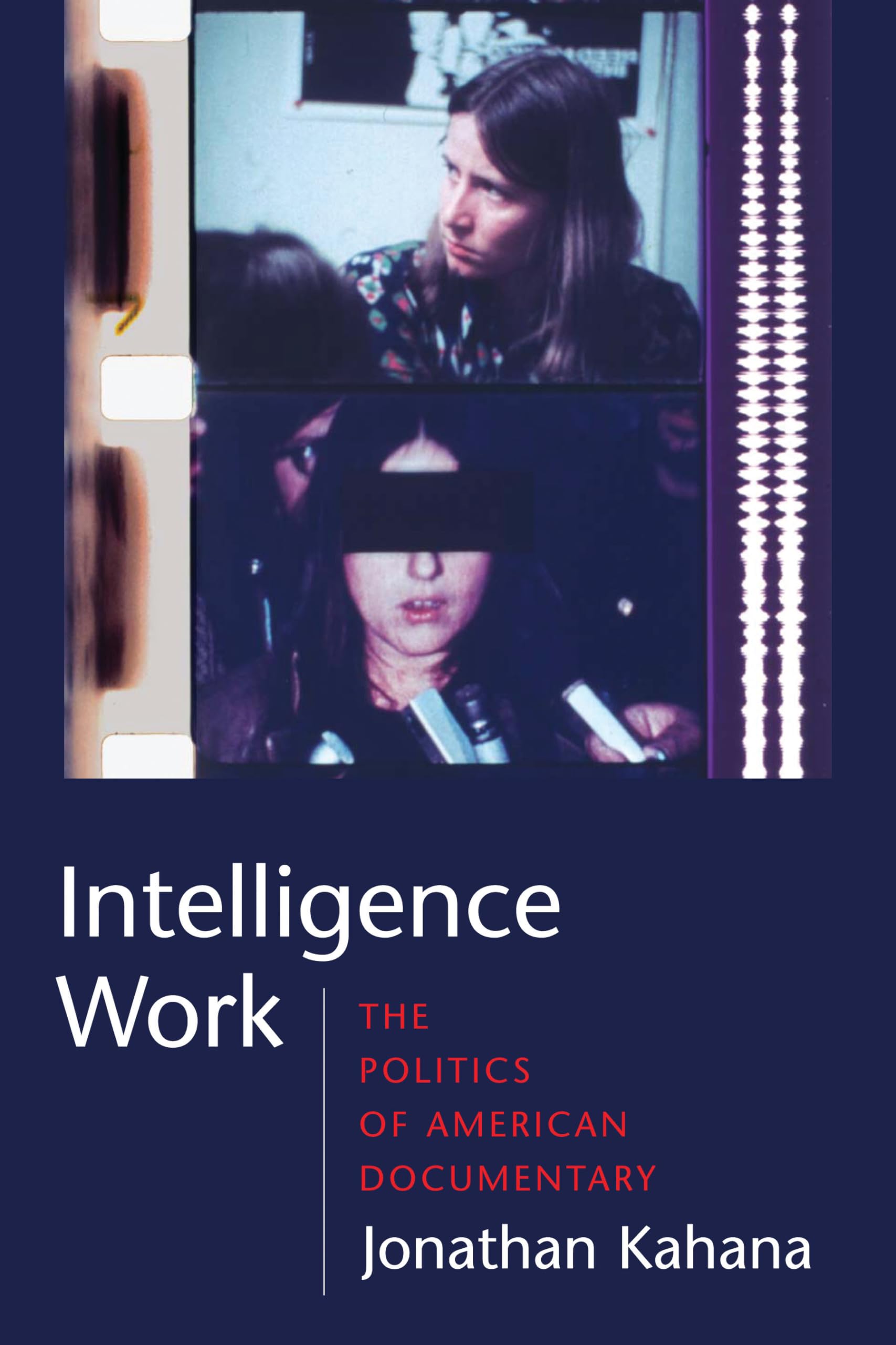 Intelligence Work: The Politics of American Documentary (Film and Culture) Social Sciences