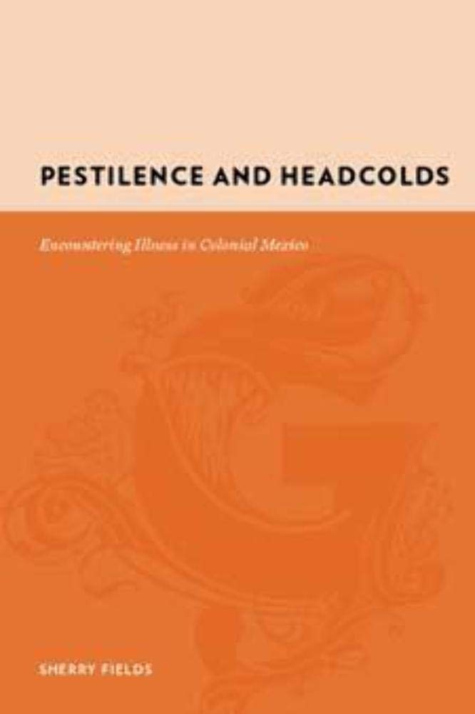 Pestilence and Headcolds: Encountering Illness in Colonial Mexico (Gutenberg-e) Medicine