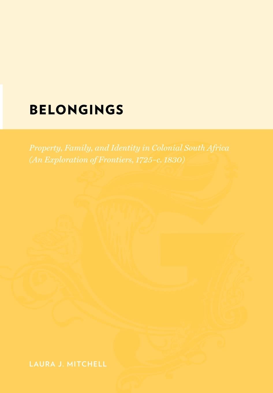 Belongings: Property, Family, and Identity in Colonial South Africa : An Exploration of Frontiers, 1725-c. 1830: The Fight for Land and Food (Gutenberg-e) Politics & History