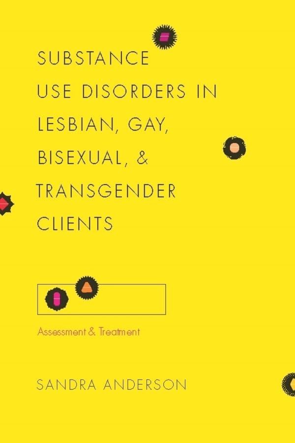 Substance Use Disorders in Lesbian, Gay, Bisexual, and Transgender Clients: Assessment and Treatment (Foundations of Social Work Knowledge) Books
